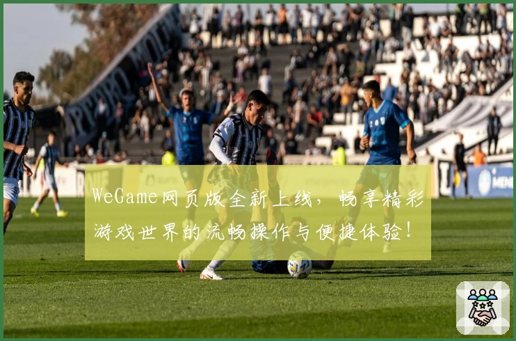 WeGame网页版全新上线，畅享精彩游戏世界的流畅操作与便捷体验！
