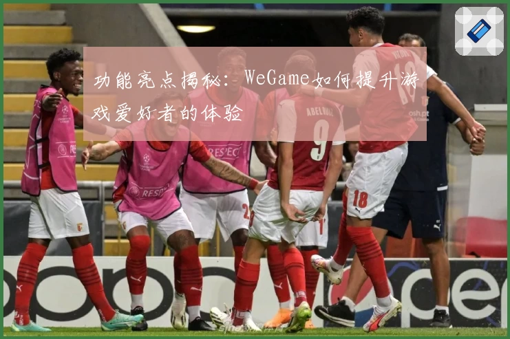 功能亮点揭秘：WeGame如何提升游戏爱好者的体验