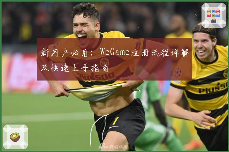 新用户必看:WeGame注册流程详解及快速上手指南